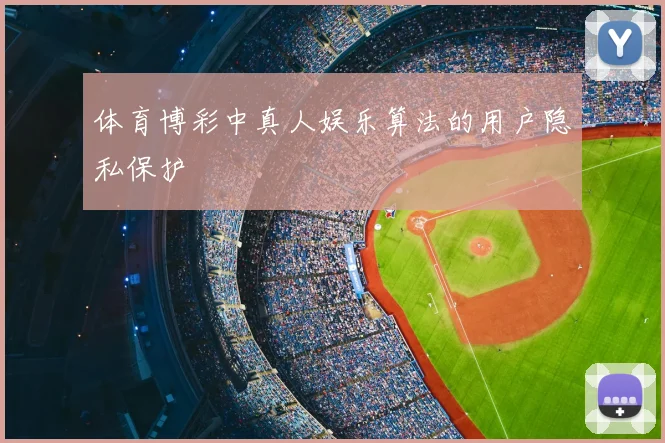 体育博彩中真人娱乐算法的用户隐私保护